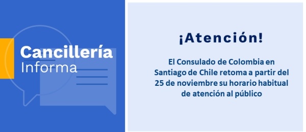 ¡Atención! El Consulado de Colombia en Santiago de Chile retoma a partir del 25 de noviembre, su horario habitual de atención al público 