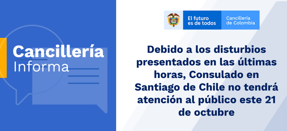 Debido a los disturbios presentados en las últimas horas, Consulado en Santiago de Chile no tendrá atención al público este 21 de octubre