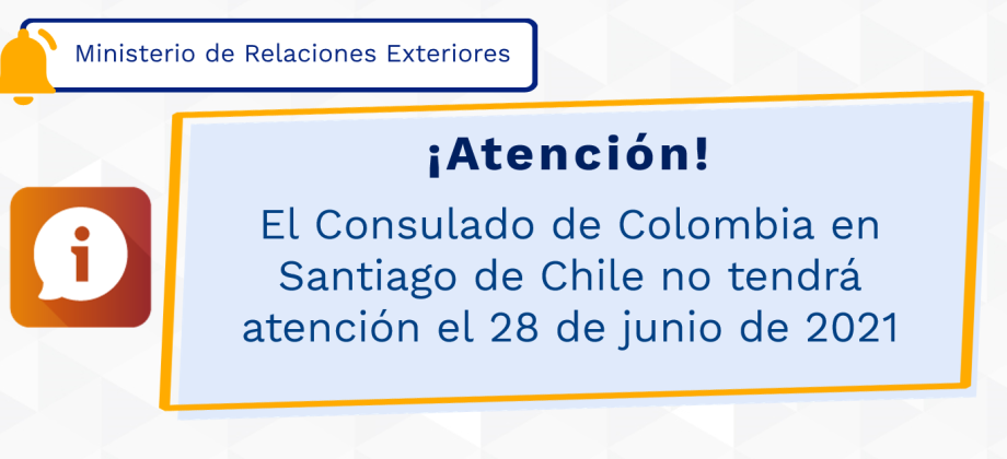 El Consulado de Colombia en Santiago de Chile no tendrá atención el 28 de junio de 2021