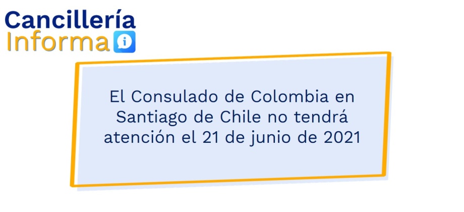 El Consulado de Colombia en Santiago de Chile no tendrá atención el 21 de junio de 2021