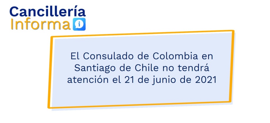 El Consulado de Colombia en Santiago de Chile no tendrá atención el 21 de junio de 2021