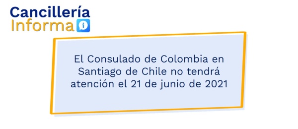 El Consulado de Colombia en Santiago de Chile no tendrá atención el 21 de junio de 2021