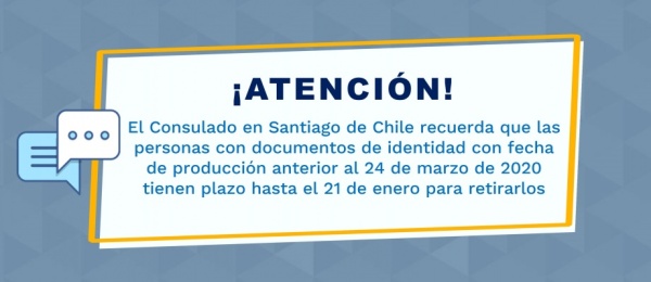 El Consulado en Santiago de Chile recuerda que las personas con documentos de identidad con fecha de producción anterior al 24 de marzo de 2020 tienen plazo hasta el 21 de enero para retirarlos